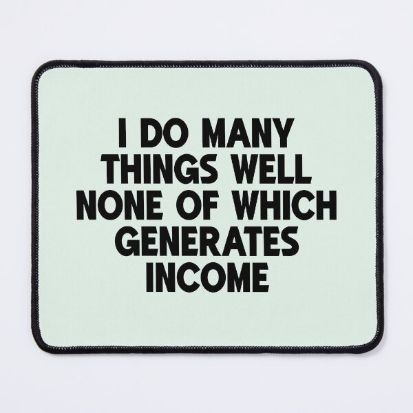 Item preview, I Do Many Things Well None Of Which Generates Income Funny Regret Slogan designed and sold by hiacynto.