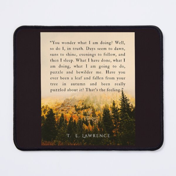 Item preview, T. E. Lawrence quote: You wonder what I am doing? Well, so do I, in truth. Days seem to dawn, suns to shine, evenings to follow, and then I sleep. designed and sold by artbleed.