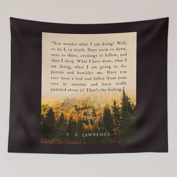 Item preview, T. E. Lawrence quote: You wonder what I am doing? Well, so do I, in truth. Days seem to dawn, suns to shine, evenings to follow, and then I sleep. designed and sold by artbleed.