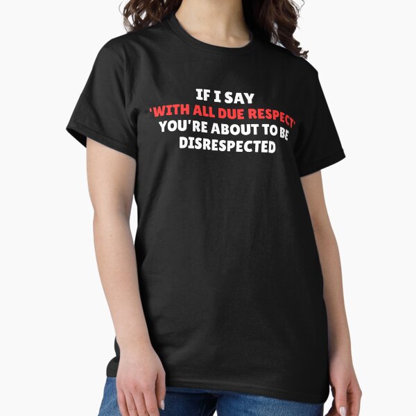 Item preview, If I say ‘with all due respect’ you’re about to be disrespected designed and sold by VibrantVibesCo.