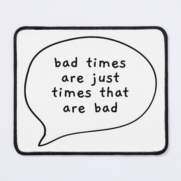 Item preview, Bad Times Art Just Times That Are Bad designed and sold by Angry Swan Designs.