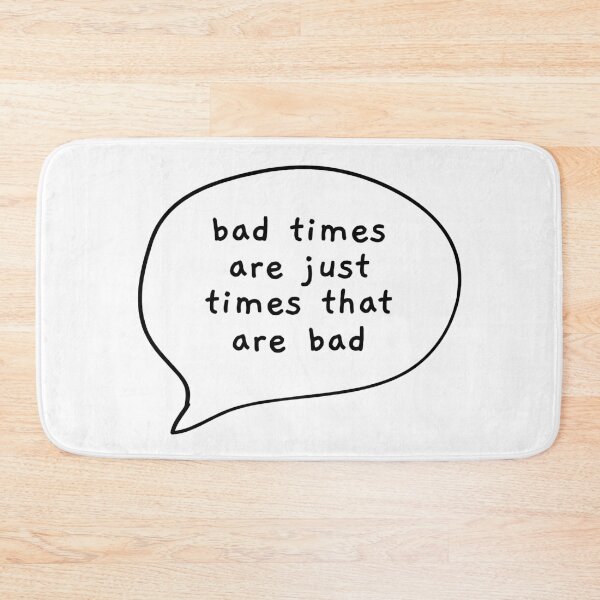 Item preview, Bad Times Art Just Times That Are Bad designed and sold by Angry Swan Designs.