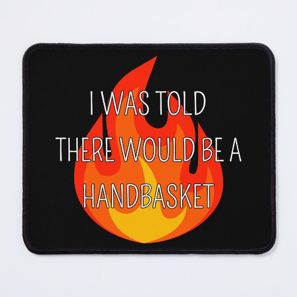 Item preview, I Was Told There Would Be A Handbasket II designed and sold by Lemon Pepper.