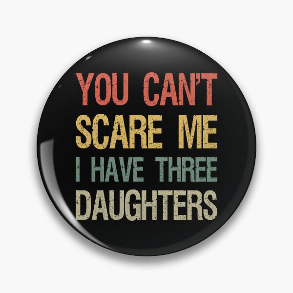 Item preview, You Can't Scare Me I Have Three Daughters I designed and sold by Lemon Pepper.
