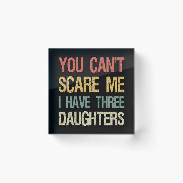 Item preview, You Can't Scare Me I Have Three Daughters I designed and sold by Lemon Pepper.
