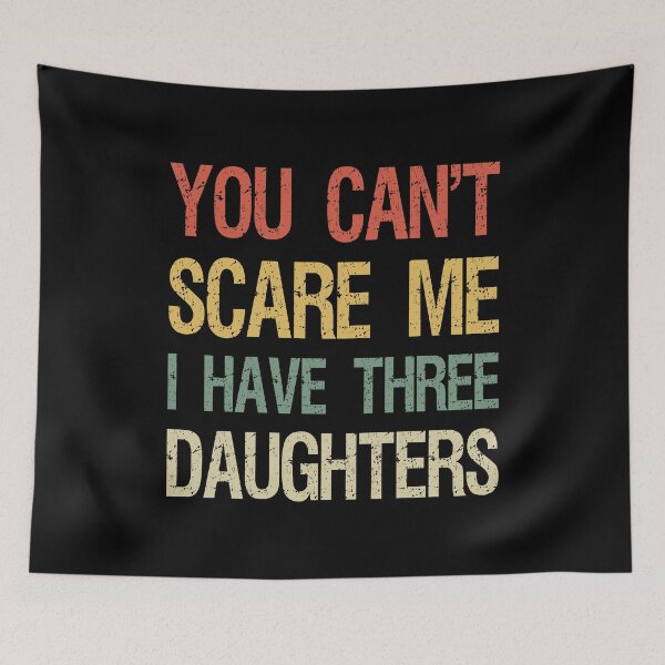 Item preview, You Can't Scare Me I Have Three Daughters I designed and sold by Lemon Pepper.