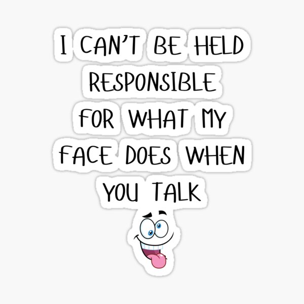 Item preview, I Can't Be Held Responsible For What My Face Does When You Talk designed and sold by Tee Tales.