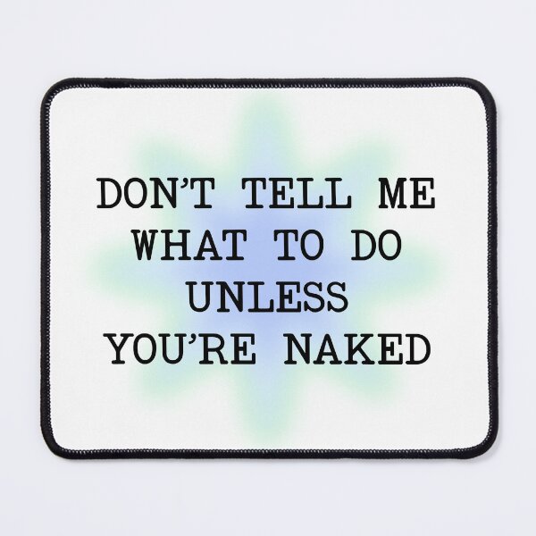 Item preview, Don't Tell Me What To Do Unless You're Naked Funny Flirty Sarcastic Saying designed and sold by hiacynto.