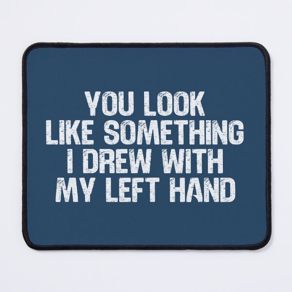 Item preview, You Look Like Something I Drew With My Left Hand Funny Savage Rude Insult designed and sold by hiacynto.