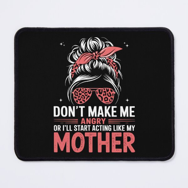 Item preview, Funny Don't Make Me Angry or I'll Start Acting Like My Mother designed and sold by ArtByKatti.
