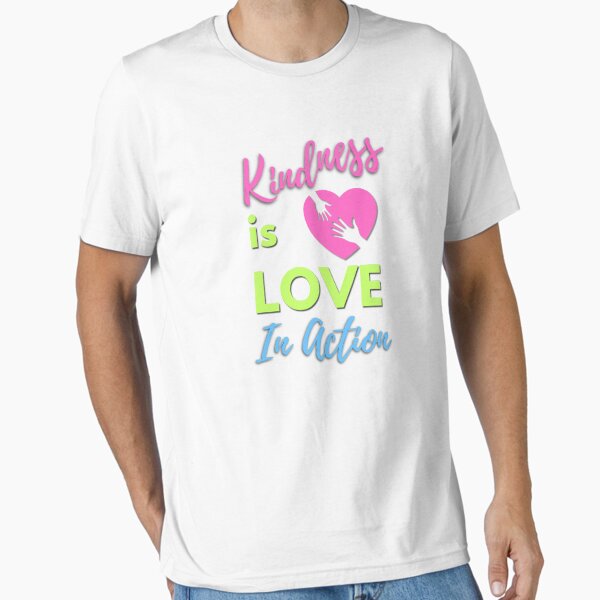 Kindness Love In Action - Comfortable Clothing & More Essential T-Shirt