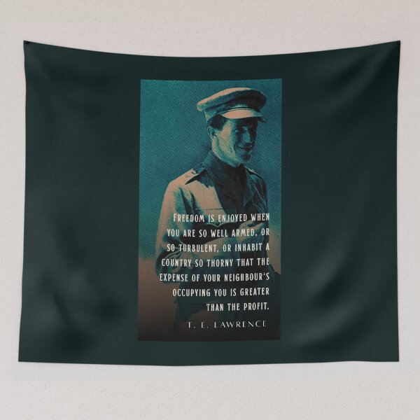 Item preview, T. E. Lawrence quote:  Freedom is enjoyed when you are so well armed, or so turbulent, or inhabit a country so thorny that the expense of your neighbour's occupying you is greater than the profit. designed and sold by artbleed.