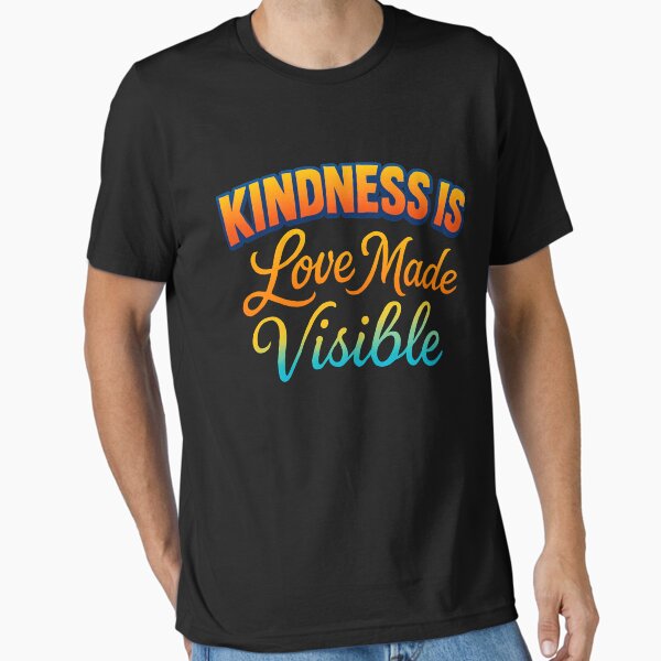 Kindness Is Love Made Visible - Comfortable Clothing & More Essential T-Shirt