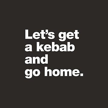 Artwork thumbnail, Let's get a kebab and go home. by chestify