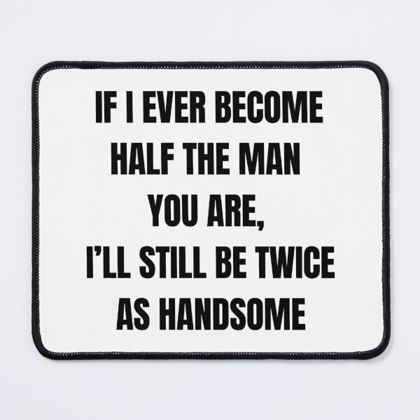 Item preview, If I Ever Become Half the Man You Are, I’ll Still Be Twice As Handsome – Funny Son Quote for Dad designed and sold by 18tokwa.