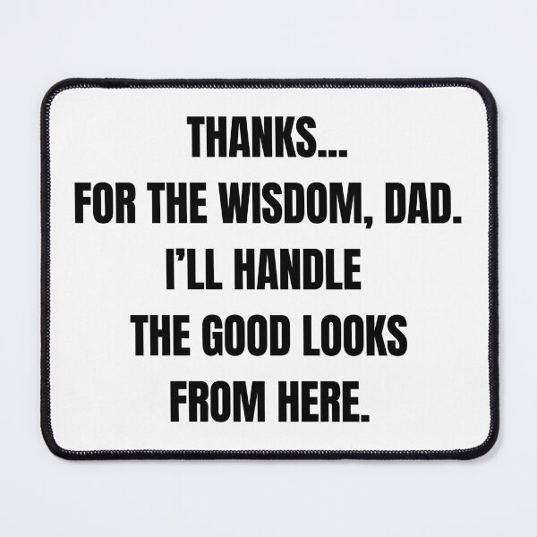 Item preview, Thanks… For the Wisdom, Dad. I’ll Handle the Good Looks From Here – Funny Father’s Day Quote designed and sold by 18tokwa.