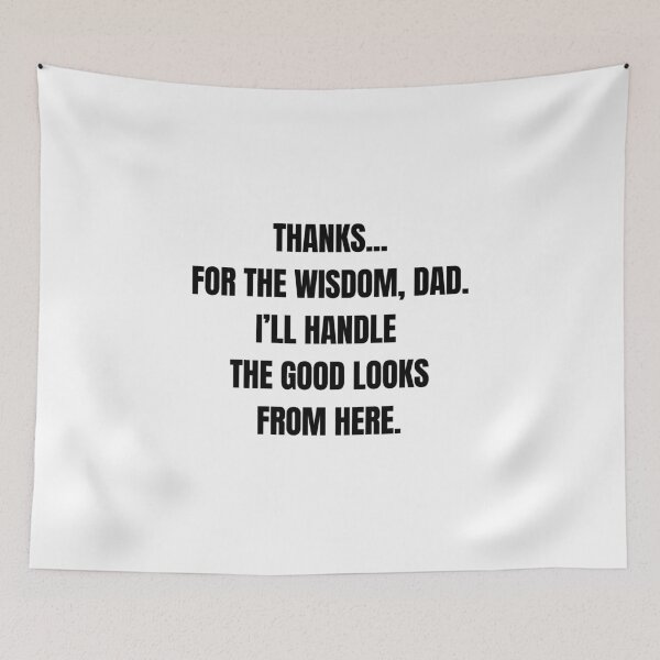 Item preview, Thanks… For the Wisdom, Dad. I’ll Handle the Good Looks From Here – Funny Father’s Day Quote designed and sold by 18tokwa.