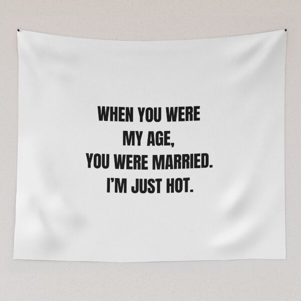 Item preview, When You Were My Age, You Were Married. I’m Just Hot – Savage Son Quote designed and sold by 18tokwa.