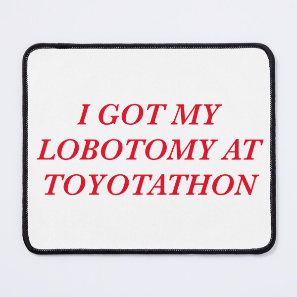 Item preview, I GOT MY LOBOTOMY AT TOYOTATHON designed and sold by hobbiesandall.