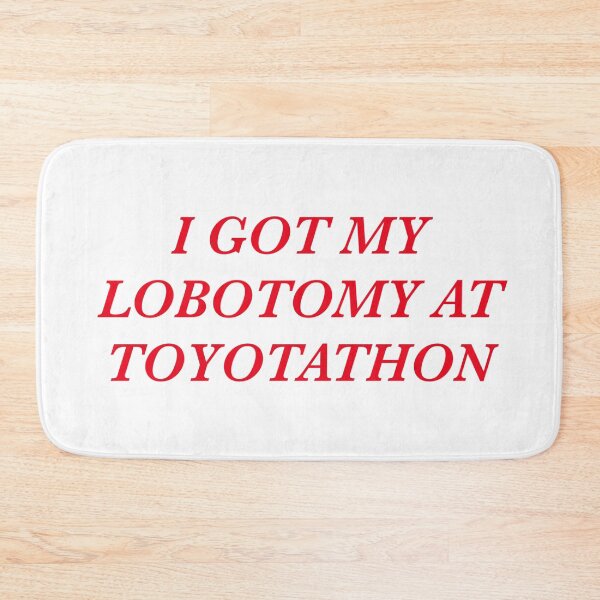 Item preview, I GOT MY LOBOTOMY AT TOYOTATHON designed and sold by hobbiesandall.