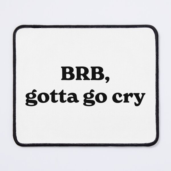 Item preview, Brb, Gotta Go Cry (black) designed and sold by ashleygates98.