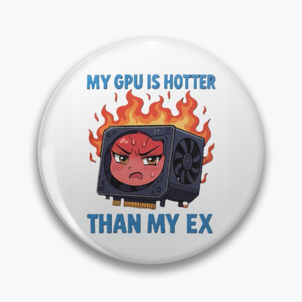 Item preview, My GPU is hotter than my ex designed and sold by Xymera.