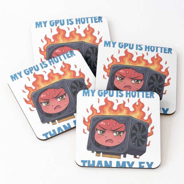Item preview, My GPU is hotter than my ex designed and sold by Xymera.