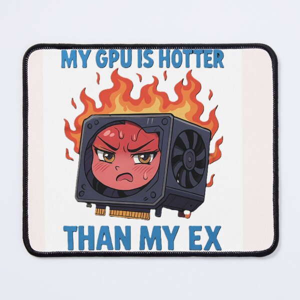 Item preview, My GPU is hotter than my ex designed and sold by Xymera.