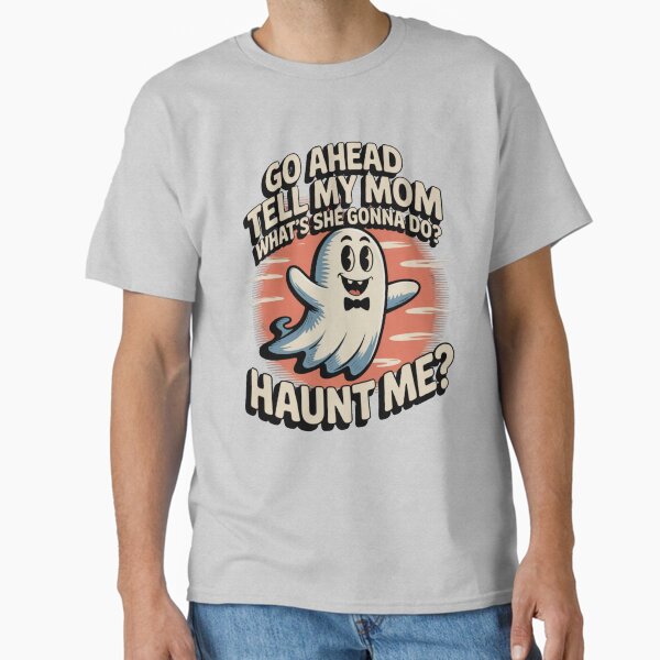 Item preview, Go Ahead Tell My Mom What's She Gonna Do? Haunt Me? T-Shirt designed and sold by puurfectcat.