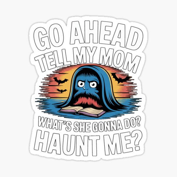 Item preview, Go Ahead Tell My Mom What's She Gonna Do? Haunt Me? T-Shirt designed and sold by puurfectcat.