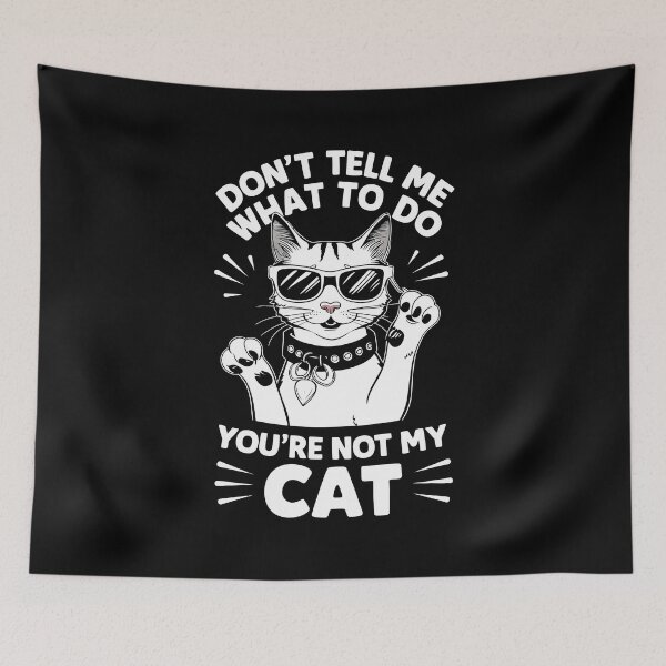 Artikelvorschau, Sag mir nicht, was ich tun soll. Du bist nicht meine Katze. Tolle Kunst. entworfen und verkauft von Witty Shirts.