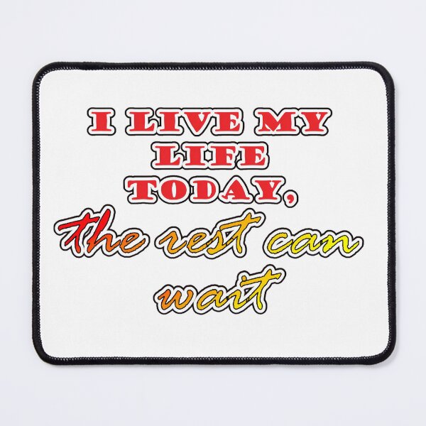 Item preview, I LIVE MY LIFE TODAY, THE REST CAN WAIT... designed and sold by BUCHELI-ART..