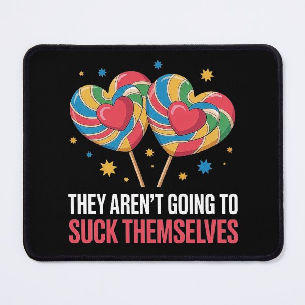 Item preview, They Aren't Going To Suck Themselves designed and sold by love3617.