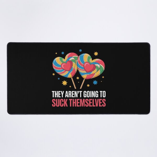 Item preview, They Aren't Going To Suck Themselves designed and sold by love3617.