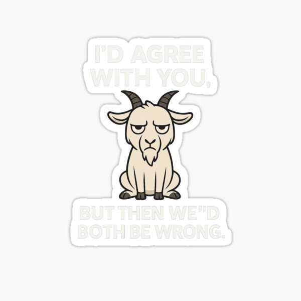Item preview, I’d Agree With You, But Then We’d Both Be Wrong – Sarcastic Goat Quote Design designed and sold by VibeNest.