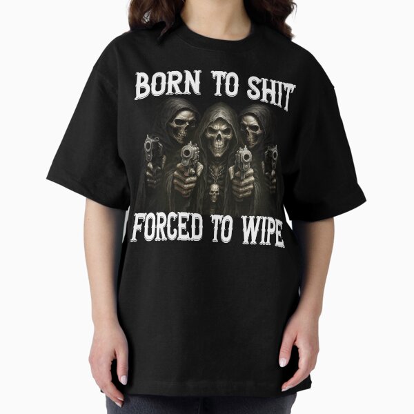 Item preview, Born to shit forced to wipe Funny designed and sold by MemishDesign.