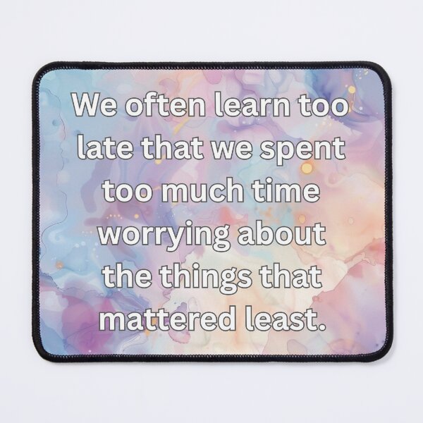 Item preview, We often learn too late that we spent too much time worrying about the things that mattered least. designed and sold by FlutterByH.