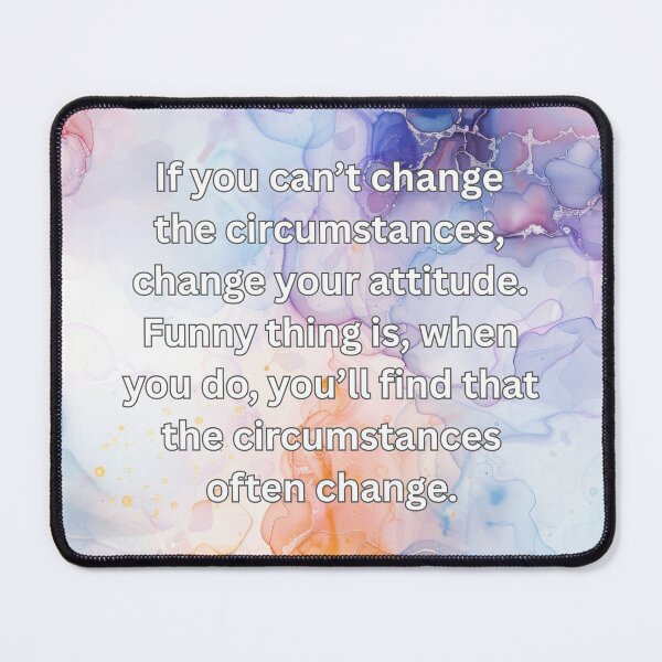 Item preview, If you can’t change the circumstances, change your attitude. Funny thing is, when you do, you’ll find that the circumstances often change. designed and sold by FlutterByH.