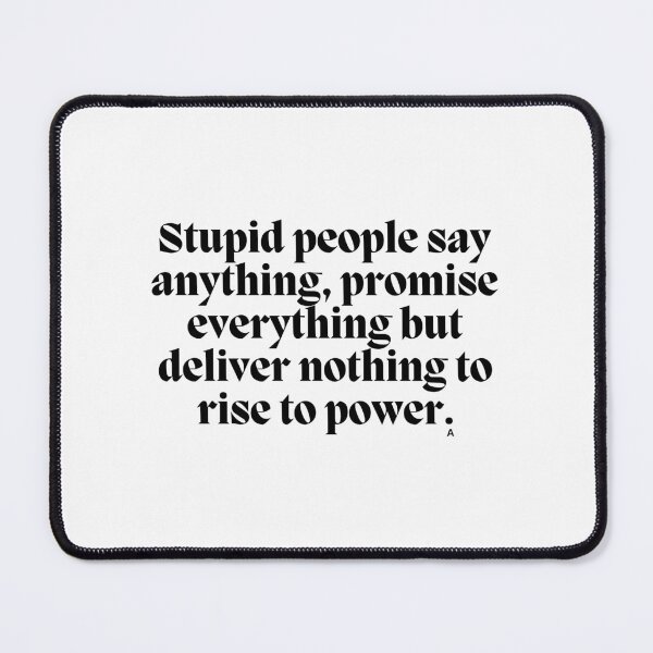 Item preview, Stupid people say anything, promise everything but deliver nothing to rise to power. designed and sold by Finds.