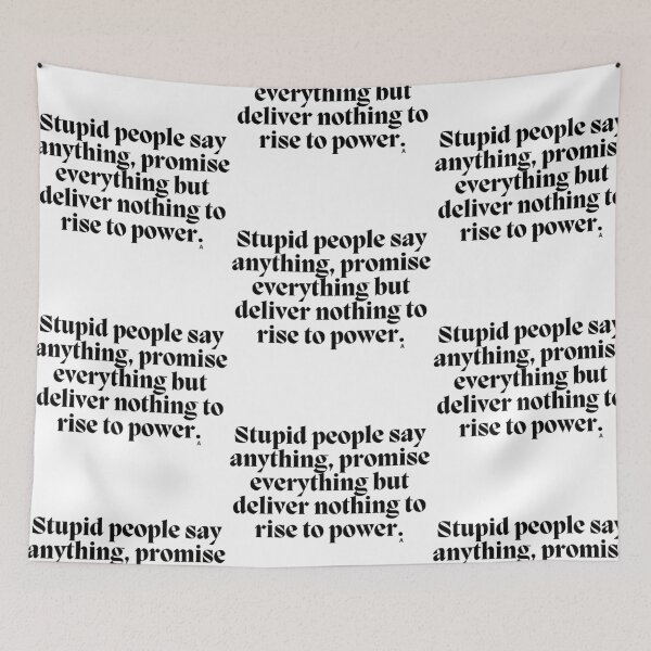 Item preview, Stupid people say anything, promise everything but deliver nothing to rise to power. designed and sold by Finds.