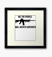 WE THE PEOPLE WILL NEVER SURRENDER PRO GUN AR15 T-SHIRT AND STICKERS Framed Print