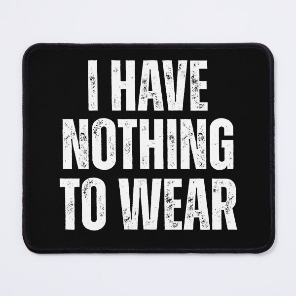 Item preview, Trendy I Have Nothing To Wear - Funny Quote Humor designed and sold by ZACK ART.
