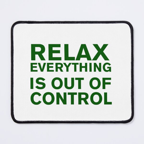 Item preview,  RELAX.. EVERYTHING IS OUT OF CONTROL  designed and sold by Paper Drip.