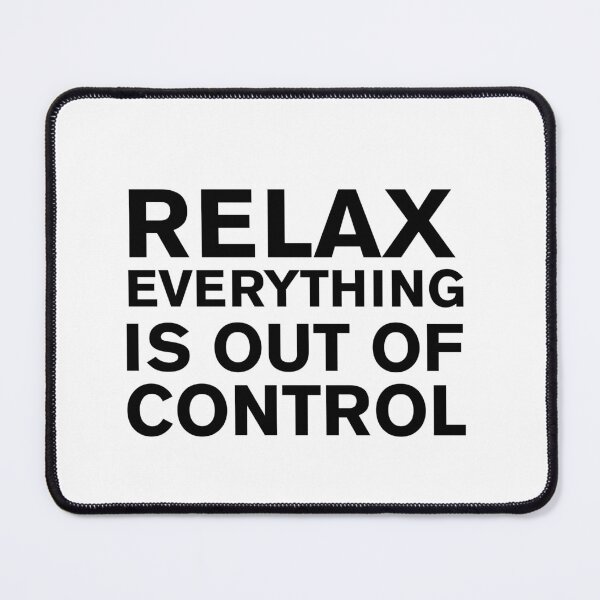 Item preview, RELAX.. EVERYTHING IS OUT OF CONTROL  designed and sold by Paper Drip.