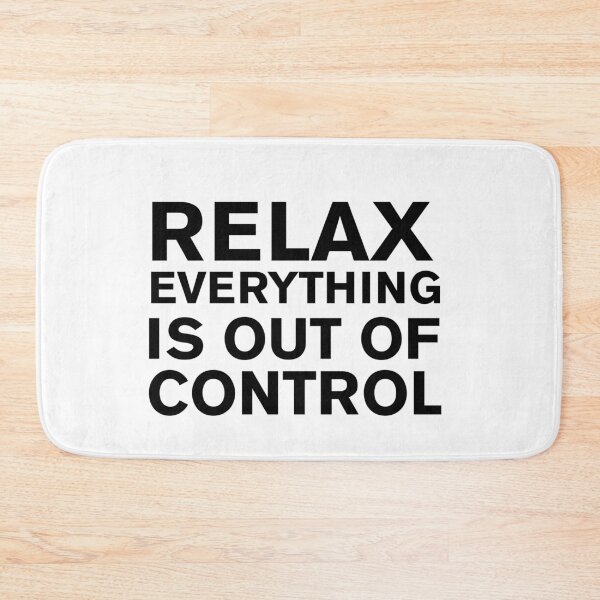 Item preview, RELAX.. EVERYTHING IS OUT OF CONTROL  designed and sold by Paper Drip.