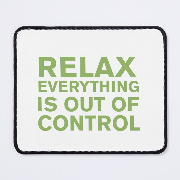 Item preview, RELAX.. EVERYTHING IS OUT OF CONTROL  designed and sold by Paper Drip.