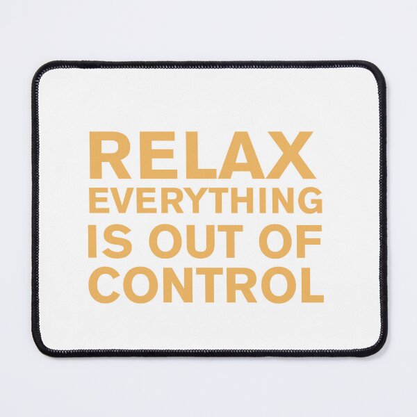 Item preview, RELAX.. EVERYTHING IS OUT OF CONTROL  designed and sold by Paper Drip.