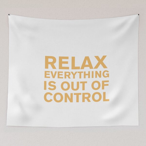 Item preview, RELAX.. EVERYTHING IS OUT OF CONTROL  designed and sold by Paper Drip.