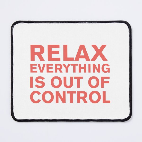 Item preview, RELAX.. EVERYTHING IS OUT OF CONTROL  designed and sold by Paper Drip.