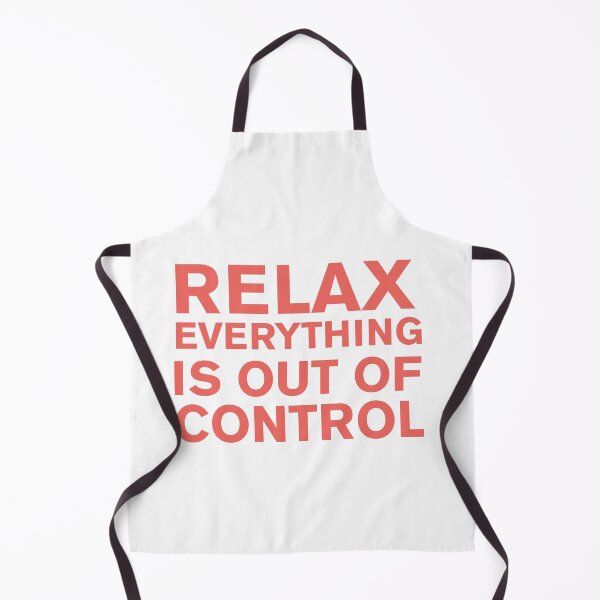 Item preview, RELAX.. EVERYTHING IS OUT OF CONTROL designed and sold by Paper Drip.